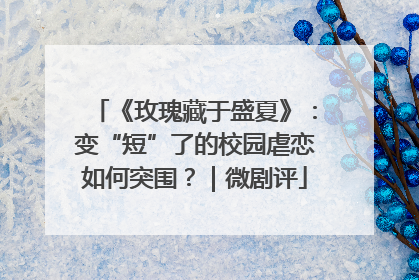《玫瑰藏于盛夏》：变“短”了的校园虐恋如何突围？｜微剧评