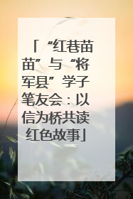 “红巷苗苗”与“将军县”学子笔友会：以信为桥共读红色故事