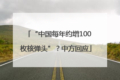 “中国每年约增100枚核弹头”？中方回应