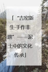 “吉窑新生·手作非遗”——泥土中的文化传承