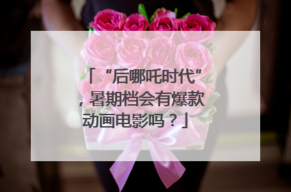 “后哪吒时代”，暑期档会有爆款动画电影吗？
