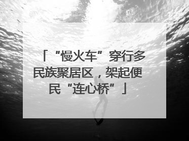 “慢火车”穿行多民族聚居区，架起便民“连心桥”