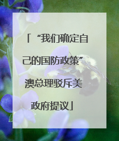 “我们确定自己的国防政策” 澳总理驳斥美政府提议