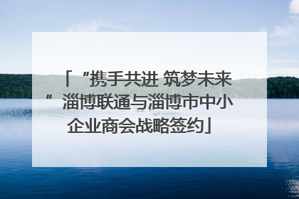 “携手共进 筑梦未来”淄博联通与淄博市中小企业商会战略签约