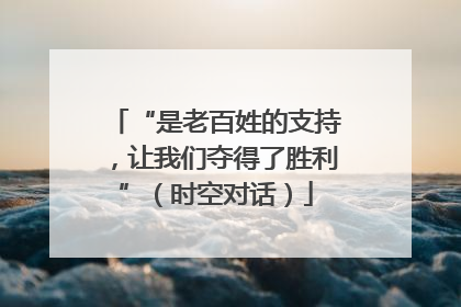 “是老百姓的支持，让我们夺得了胜利”（时空对话）