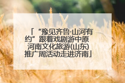 “豫见齐鲁·山河有约”跟着戏剧游中原 河南文化旅游(山东)推广周活动走进济南