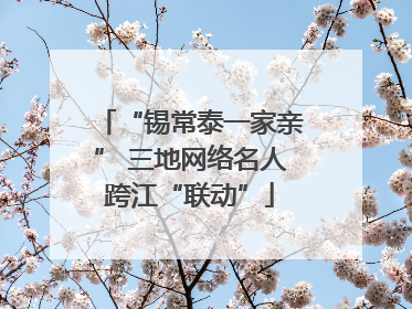 “锡常泰一家亲” 三地网络名人跨江“联动”