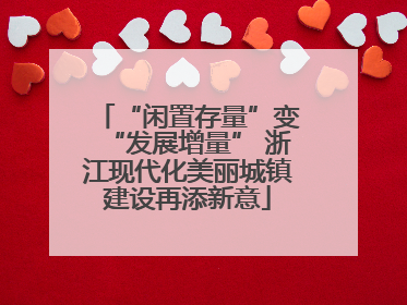 “闲置存量”变“发展增量” 浙江现代化美丽城镇建设再添新意