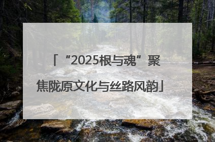 “2025根与魂”聚焦陇原文化与丝路风韵