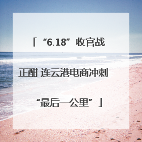 “6.18”收官战正酣 连云港电商冲刺“最后一公里”