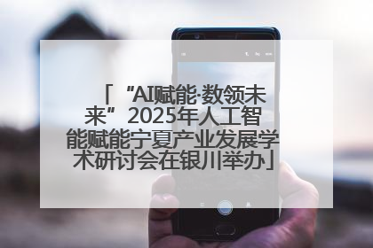 “AI赋能·数领未来”2025年人工智能赋能宁夏产业发展学术研讨会在银川举办