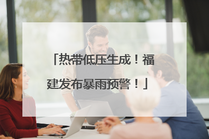 热带低压生成！福建发布暴雨预警！