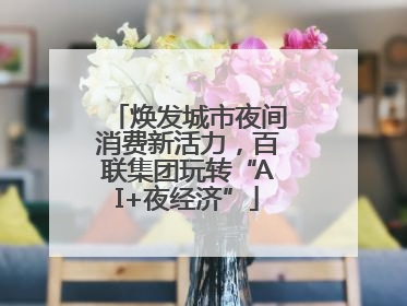 焕发城市夜间消费新活力，百联集团玩转“AI+夜经济”