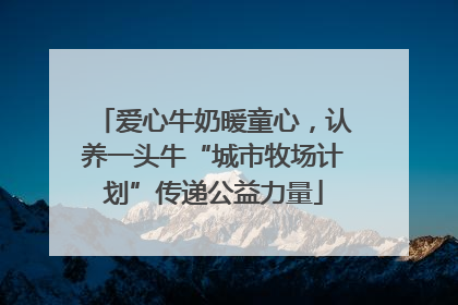 爱心牛奶暖童心，认养一头牛“城市牧场计划”传递公益力量