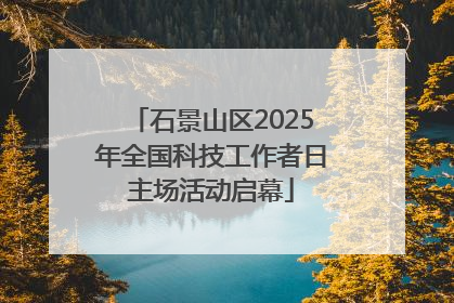 石景山区2025年全国科技工作者日主场活动启幕