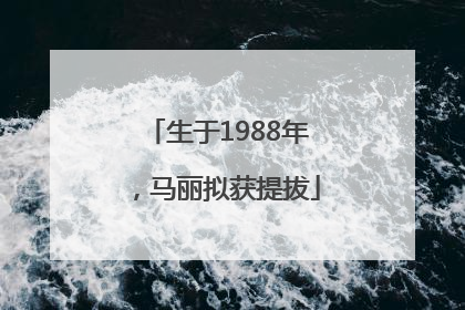 生于1988年，马丽拟获提拔