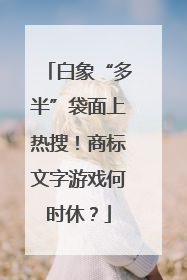 白象“多半”袋面上热搜！商标文字游戏何时休？
