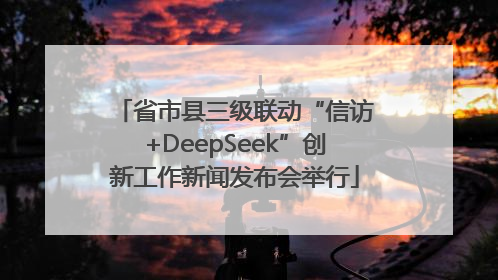 省市县三级联动“信访+DeepSeek”创新工作新闻发布会举行