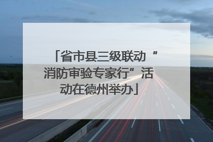 省市县三级联动“消防审验专家行”活动在德州举办