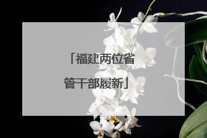福建两位省管干部履新