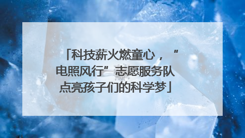科技薪火燃童心，“电照风行”志愿服务队点亮孩子们的科学梦