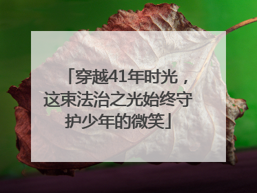 穿越41年时光，这束法治之光始终守护少年的微笑