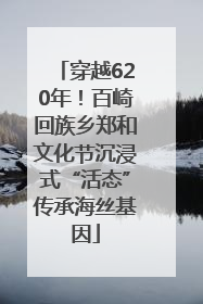 穿越620年！百崎回族乡郑和文化节沉浸式“活态”传承海丝基因