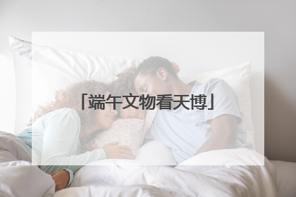 端午文物看天博