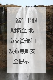 端午节假期将至 北京交管部门发布最新安全提示