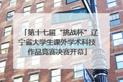 第十七届“挑战杯”辽宁省大学生课外学术科技作品竞赛决赛开幕