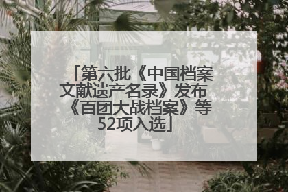 第六批《中国档案文献遗产名录》发布《百团大战档案》等52项入选