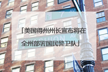 美国得州州长宣布将在全州部署国民警卫队