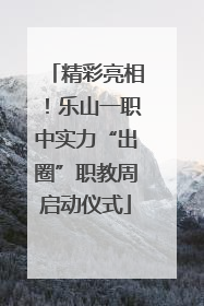 精彩亮相！乐山一职中实力“出圈”职教周启动仪式
