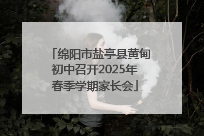 绵阳市盐亭县黄甸初中召开2025年春季学期家长会