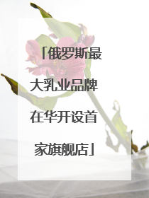 俄罗斯最大乳业品牌在华开设首家旗舰店