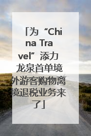 为“China Travel”添力 龙泉首单境外游客购物离境退税业务来了