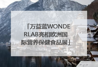 万益蓝WONDERLAB亮相欧洲国际营养保健食品展