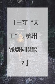 三夺“天工”，杭州钱塘何以能？