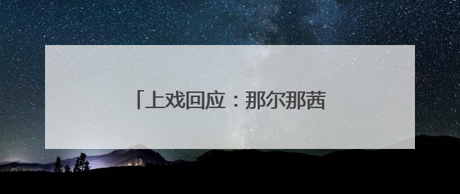 上戏回应：那尔那茜不是该校在聘的老师