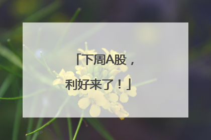 下周A股，利好来了！