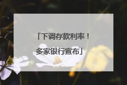 下调存款利率！多家银行宣布