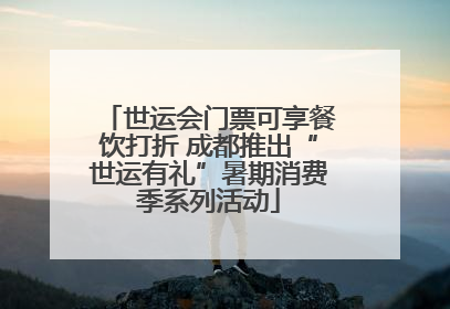 世运会门票可享餐饮打折 成都推出“世运有礼”暑期消费季系列活动