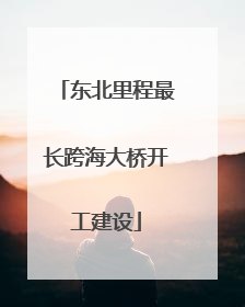 东北里程最长跨海大桥开工建设