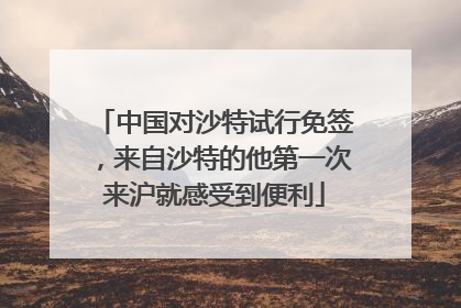 中国对沙特试行免签，来自沙特的他第一次来沪就感受到便利