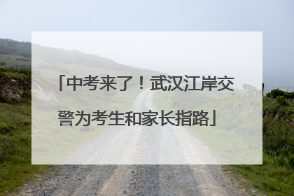 中考来了！武汉江岸交警为考生和家长指路