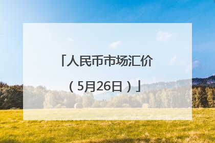 人民币市场汇价（5月26日）