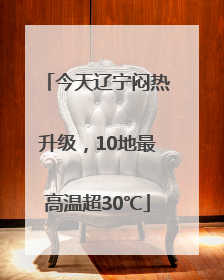 今天辽宁闷热升级，10地最高温超30℃