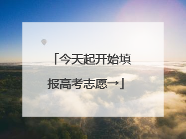 今天起开始填报高考志愿→