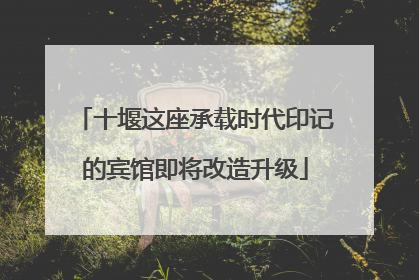 十堰这座承载时代印记的宾馆即将改造升级