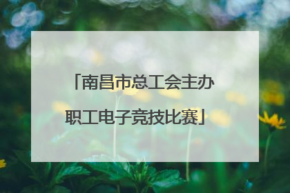 南昌市总工会主办职工电子竞技比赛